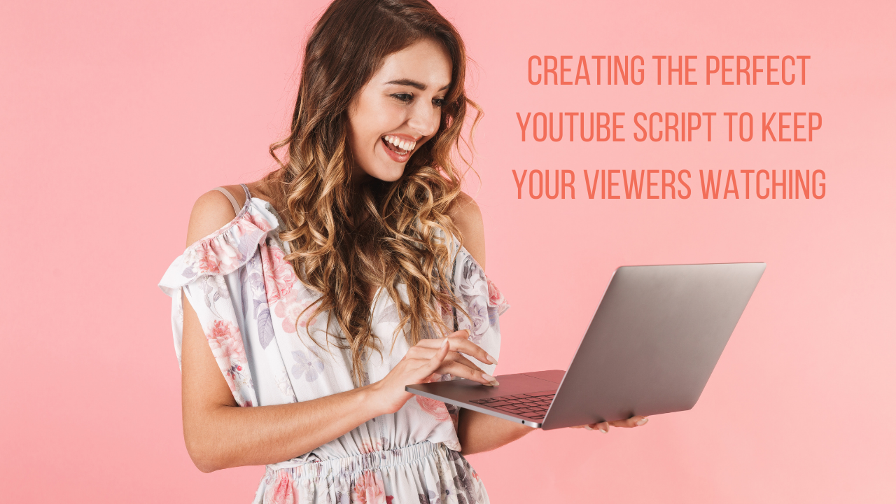Creating the Perfect YouTube Script To Keep Your Viewers Watching