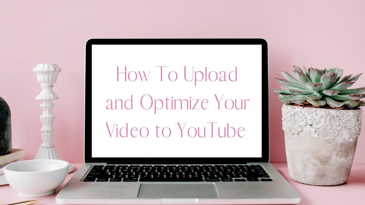 How To Upload and Optimize your Video to YouTube